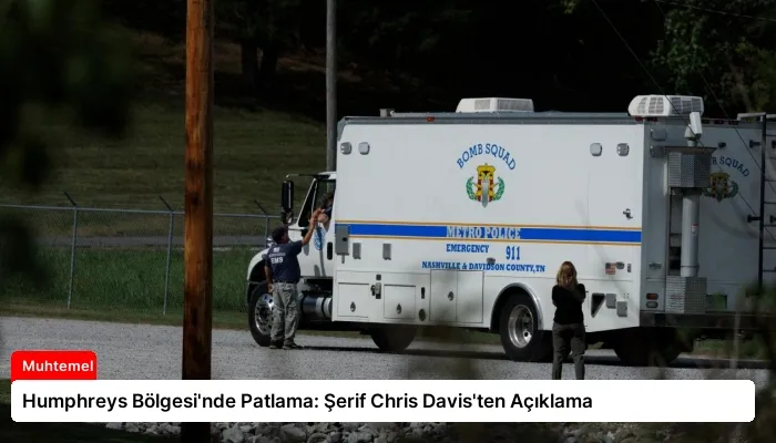 Humphreys Bölgesi’nde Patlama: Şerif Chris Davis’ten Açıklama