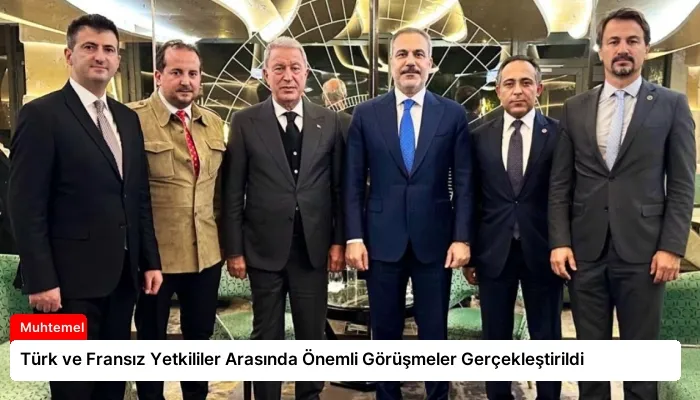 Türk ve Fransız Yetkililer Arasında Önemli Görüşmeler Gerçekleştirildi