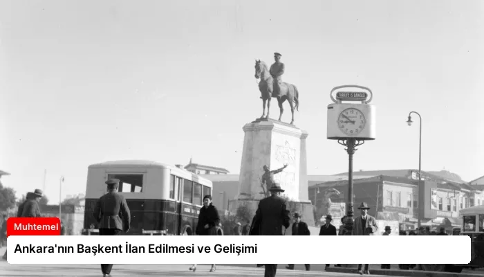 Ankara’nın Başkent İlan Edilmesi ve Gelişimi