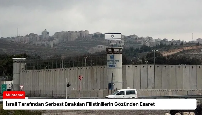 İsrail Tarafından Serbest Bırakılan Filistinlilerin Gözünden Esaret