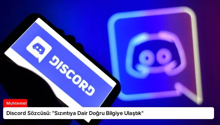 Discord Sözcüsü: “Sızıntıya Dair Doğru Bilgiye Ulaştık”