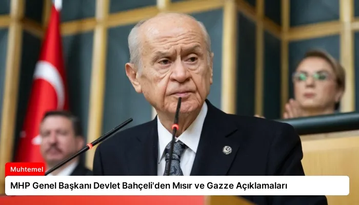 MHP Genel Başkanı Devlet Bahçeli’den Mısır ve Gazze Açıklamaları