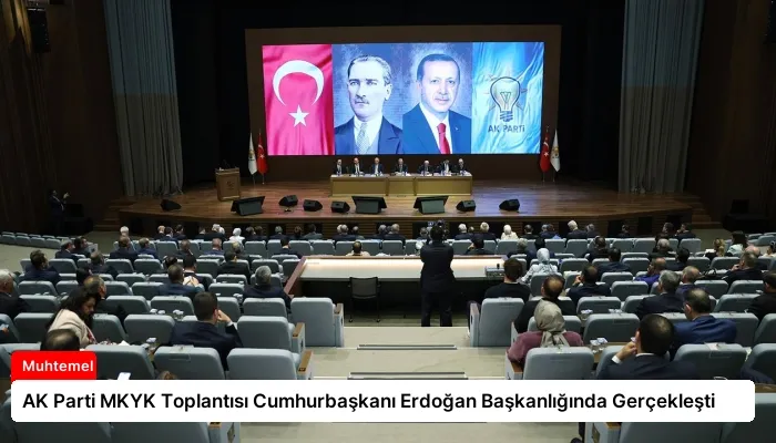 AK Parti MKYK Toplantısı Cumhurbaşkanı Erdoğan Başkanlığında Gerçekleşti