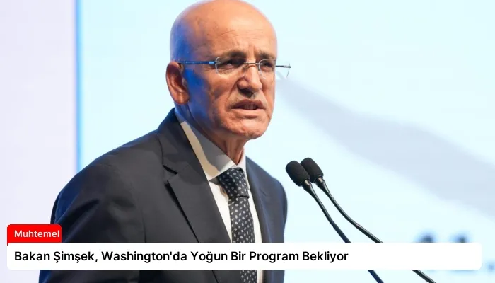 Bakan Şimşek, Washington’da Yoğun Bir Program Bekliyor