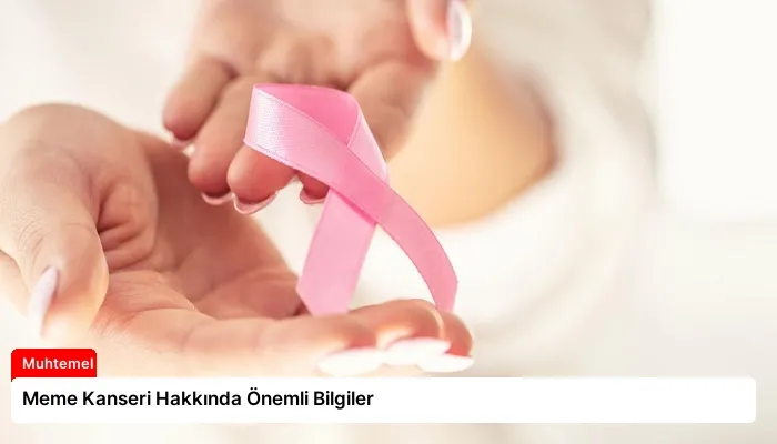 Meme Kanseri Hakkında Önemli Bilgiler