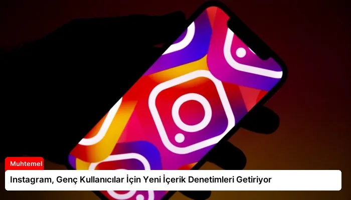 Instagram, Genç Kullanıcılar İçin Yeni İçerik Denetimleri Getiriyor