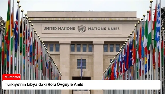 Türkiye’nin Libya’daki Rolü Övgüyle Anıldı