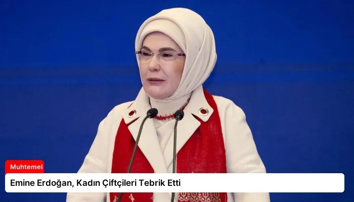 Emine Erdoğan, Kadın Çiftçileri Tebrik Etti