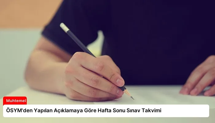 ÖSYM’den Yapılan Açıklamaya Göre Hafta Sonu Sınav Takvimi