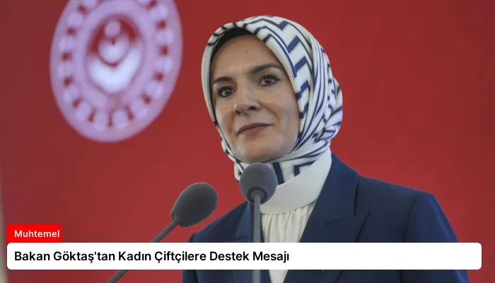 Bakan Göktaş’tan Kadın Çiftçilere Destek Mesajı