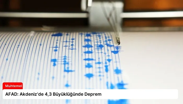 AFAD: Akdeniz’de 4,3 Büyüklüğünde Deprem