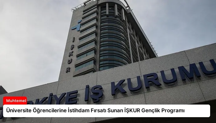 Üniversite Öğrencilerine İstihdam Fırsatı Sunan İŞKUR Gençlik Programı