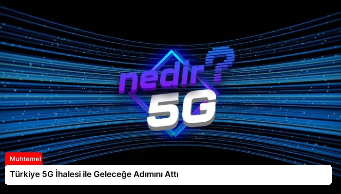 Türkiye 5G İhalesi ile Geleceğe Adımını Attı