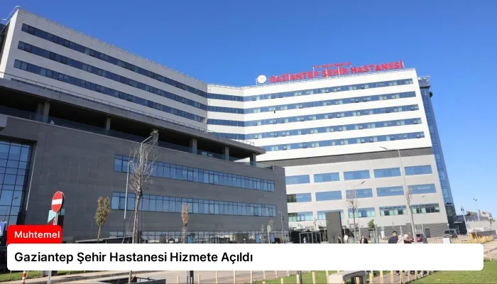 Gaziantep Şehir Hastanesi Hizmete Açıldı