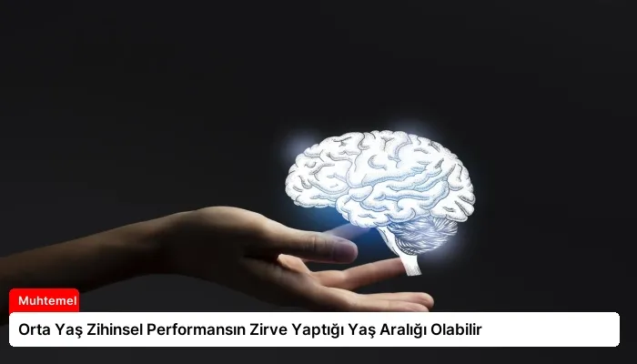 Orta Yaş Zihinsel Performansın Zirve Yaptığı Yaş Aralığı Olabilir