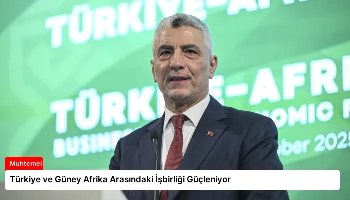 Türkiye ve Güney Afrika Arasındaki İşbirliği Güçleniyor