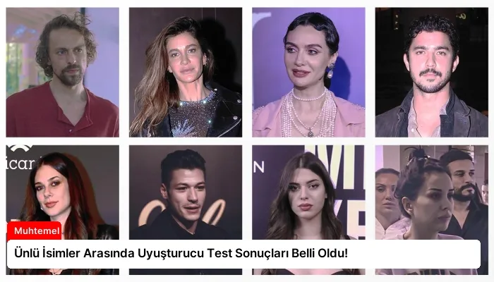 Ünlü İsimler Arasında Uyuşturucu Test Sonuçları Belli Oldu!