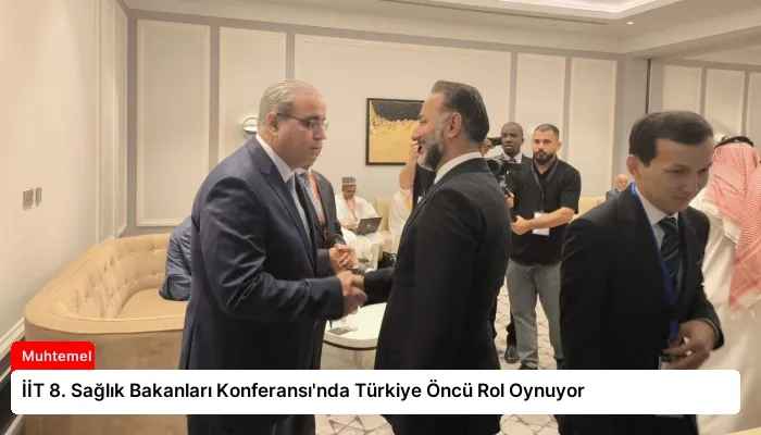 İİT 8. Sağlık Bakanları Konferansı’nda Türkiye Öncü Rol Oynuyor