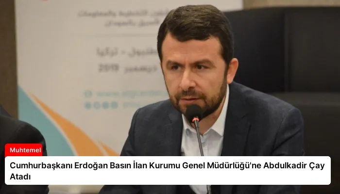 Cumhurbaşkanı Erdoğan Basın İlan Kurumu Genel Müdürlüğü’ne Abdulkadir Çay Atadı