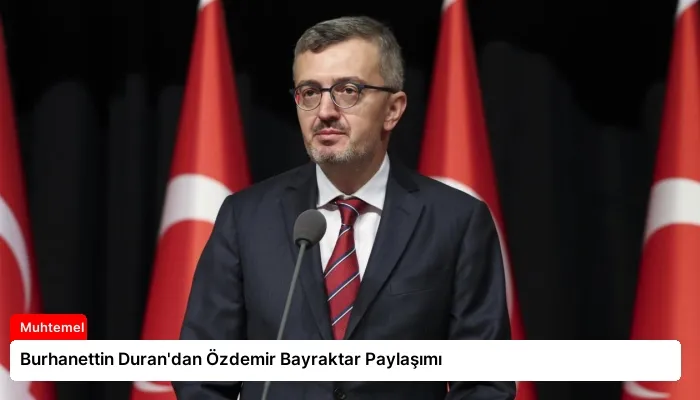 Burhanettin Duran’dan Özdemir Bayraktar Paylaşımı