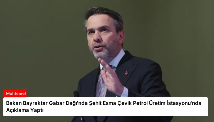 Bakan Bayraktar Gabar Dağı’nda Şehit Esma Çevik Petrol Üretim İstasyonu’nda Açıklama Yaptı