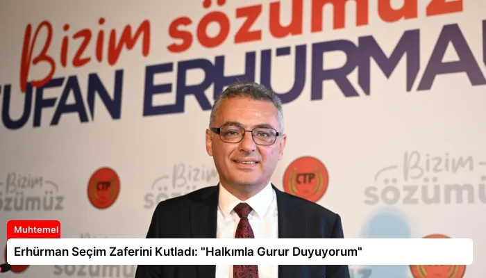 Erhürman Seçim Zaferini Kutladı: “Halkımla Gurur Duyuyorum”