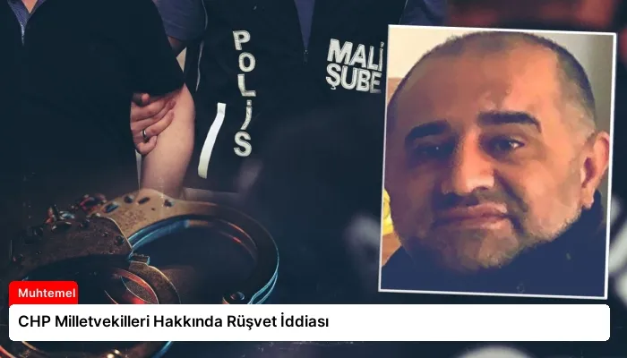 CHP Milletvekilleri Hakkında Rüşvet İddiası