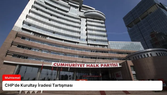 CHP’de Kurultay İradesi Tartışması
