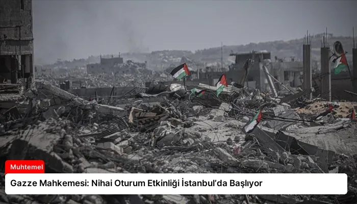 Gazze Mahkemesi: Nihai Oturum Etkinliği İstanbul’da Başlıyor