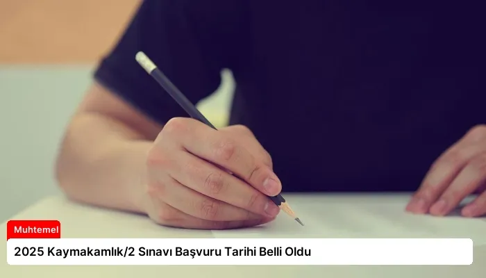2025 Kaymakamlık/2 Sınavı Başvuru Tarihi Belli Oldu