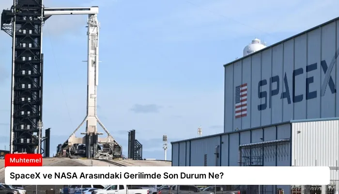 SpaceX ve NASA Arasındaki Gerilimde Son Durum Ne?