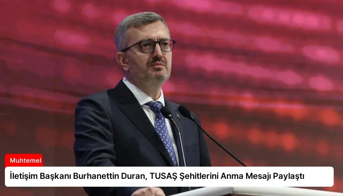 İletişim Başkanı Burhanettin Duran, TUSAŞ Şehitlerini Anma Mesajı Paylaştı