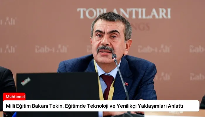 Milli Eğitim Bakanı Tekin, Eğitimde Teknoloji ve Yenilikçi Yaklaşımları Anlattı