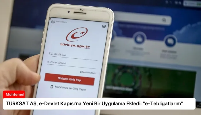 TÜRKSAT AŞ, e-Devlet Kapısı’na Yeni Bir Uygulama Ekledi: “e-Tebligatlarım”