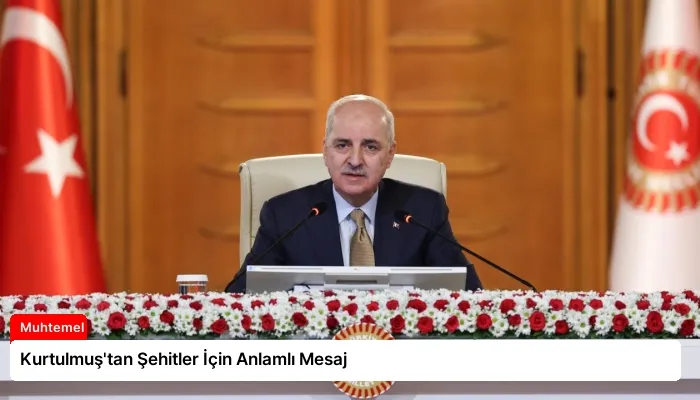Kurtulmuş’tan Şehitler İçin Anlamlı Mesaj