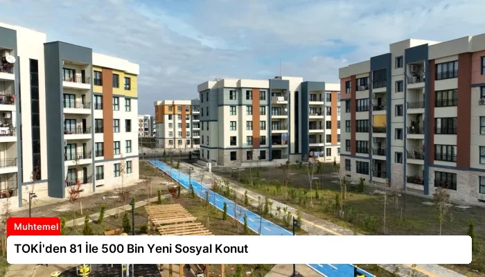 TOKİ’den 81 İle 500 Bin Yeni Sosyal Konut