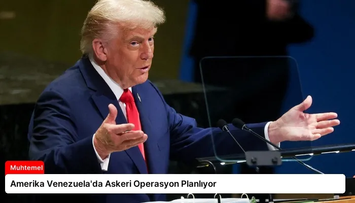 Amerika Venezuela’da Askeri Operasyon Planlıyor