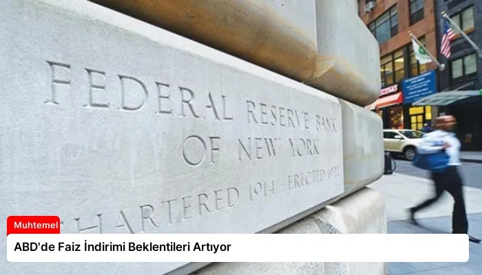 ABD’de Faiz İndirimi Beklentileri Artıyor