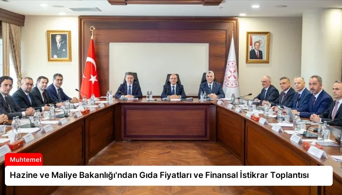 Hazine ve Maliye Bakanlığı’ndan Gıda Fiyatları ve Finansal İstikrar Toplantısı