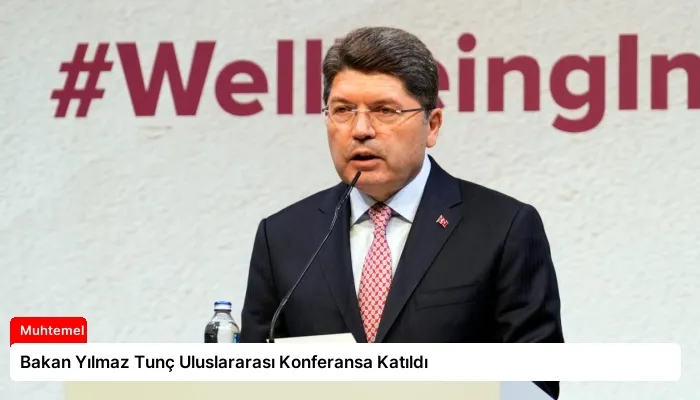 Bakan Yılmaz Tunç Uluslararası Konferansa Katıldı