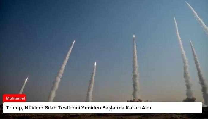 Trump, Nükleer Silah Testlerini Yeniden Başlatma Kararı Aldı