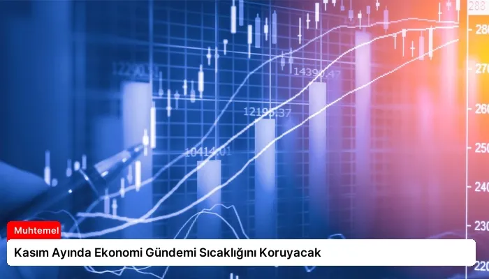 Kasım Ayında Ekonomi Gündemi Sıcaklığını Koruyacak