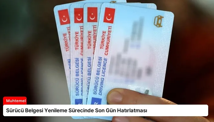 Sürücü Belgesi Yenileme Sürecinde Son Gün Hatırlatması
