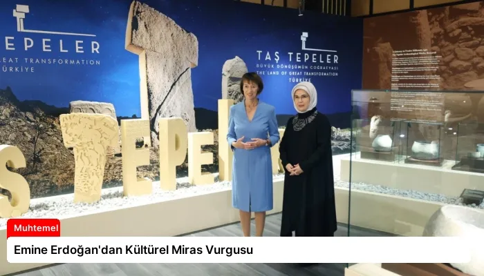 Emine Erdoğan’dan Kültürel Miras Vurgusu