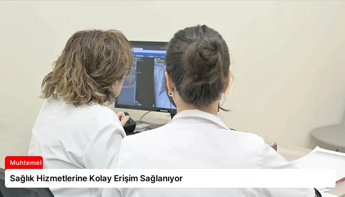 Sağlık Hizmetlerine Kolay Erişim Sağlanıyor