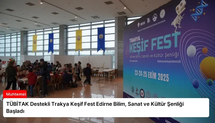 TÜBİTAK Destekli Trakya Keşif Fest Edirne Bilim, Sanat ve Kültür Şenliği Başladı
