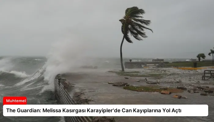 The Guardian: Melissa Kasırgası Karayipler’de Can Kayıplarına Yol Açtı