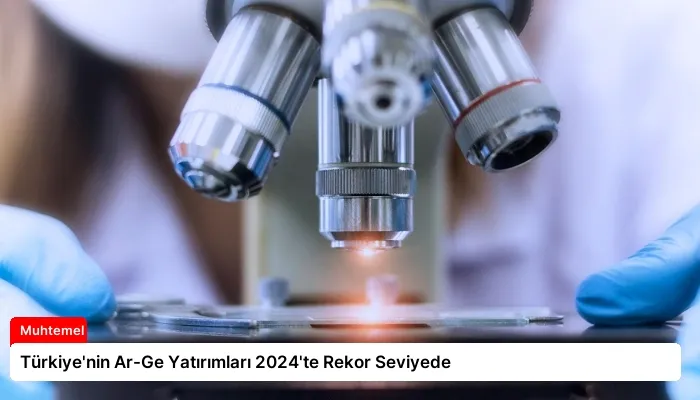 Türkiye’nin Ar-Ge Yatırımları 2024’te Rekor Seviyede