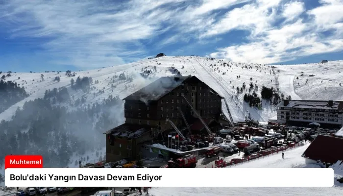 Bolu’daki Yangın Davası Devam Ediyor