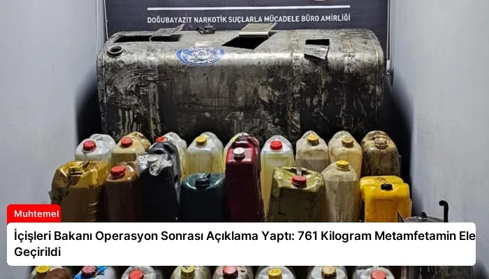 İçişleri Bakanı Operasyon Sonrası Açıklama Yaptı: 761 Kilogram Metamfetamin Ele Geçirildi